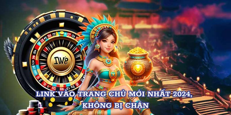 Link vào trang chủ mới nhất 2024, không bị chặn