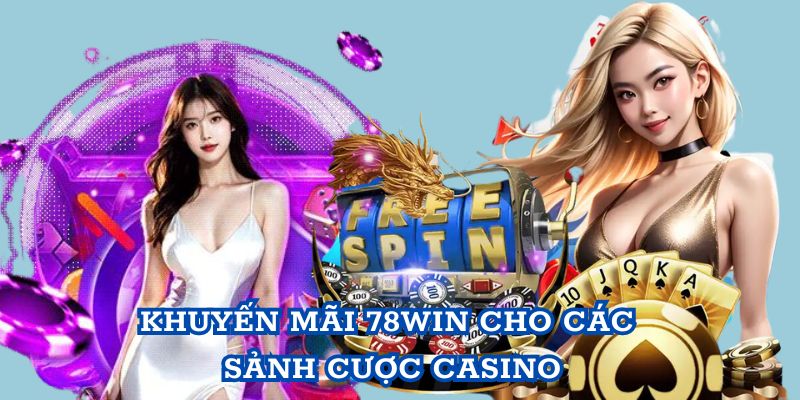 Khuyến mãi 78WIN cho các sảnh cược casino