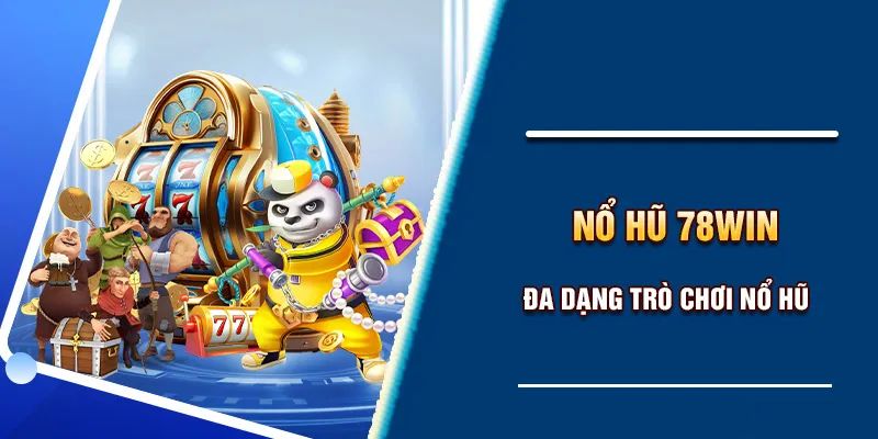 Điều gì làm nổ hũ tại 78win thu hút cộng đồng cược thủ?