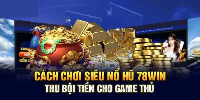 Mẹo chơi nổ hũ dễ săn jackpot khủng tại 78win